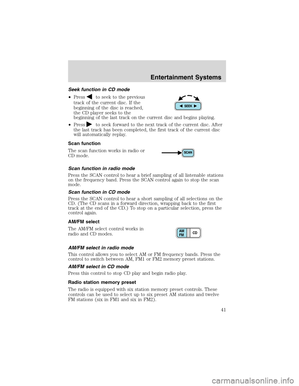 FORD EXPEDITION 2003 2.G Owners Manual Seek function in CD mode
•Press
to seek to the previous
track of the current disc. If the
beginning of the disc is reached,
the CD player seeks to the
beginning of the last track on the current disc FORD EXPEDITION 2003 2.G Owners Manual Seek function in CD mode
•Press
to seek to the previous
track of the current disc. If the
beginning of the disc is reached,
the CD player seeks to the
beginning of the last track on the current disc