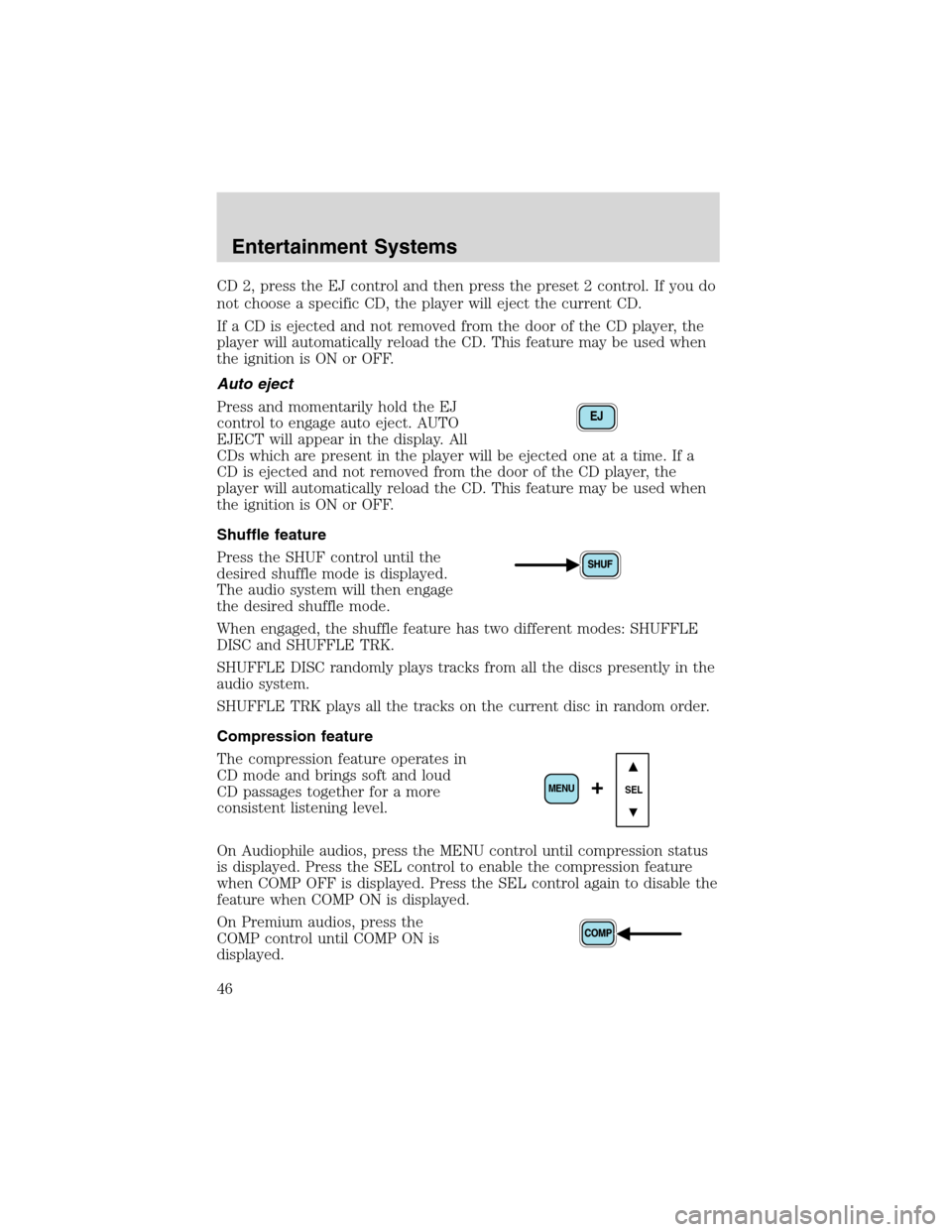 FORD EXPEDITION 2003 2.G Owners Manual CD 2, press the EJ control and then press the preset 2 control. If you do
not choose a specific CD, the player will eject the current CD.
If a CD is ejected and not removed from the door of the CD pla FORD EXPEDITION 2003 2.G Owners Manual CD 2, press the EJ control and then press the preset 2 control. If you do
not choose a specific CD, the player will eject the current CD.
If a CD is ejected and not removed from the door of the CD pla