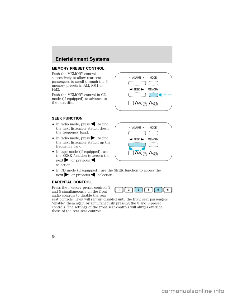 FORD EXPEDITION 2003 2.G Owners Manual MEMORY PRESET CONTROL
Push the MEMORY control
successively to allow rear seat
passengers to scroll through the 6
memory presets in AM, FM1 or
FM2.
Push the MEMORY control in CD
mode (if equipped) to a