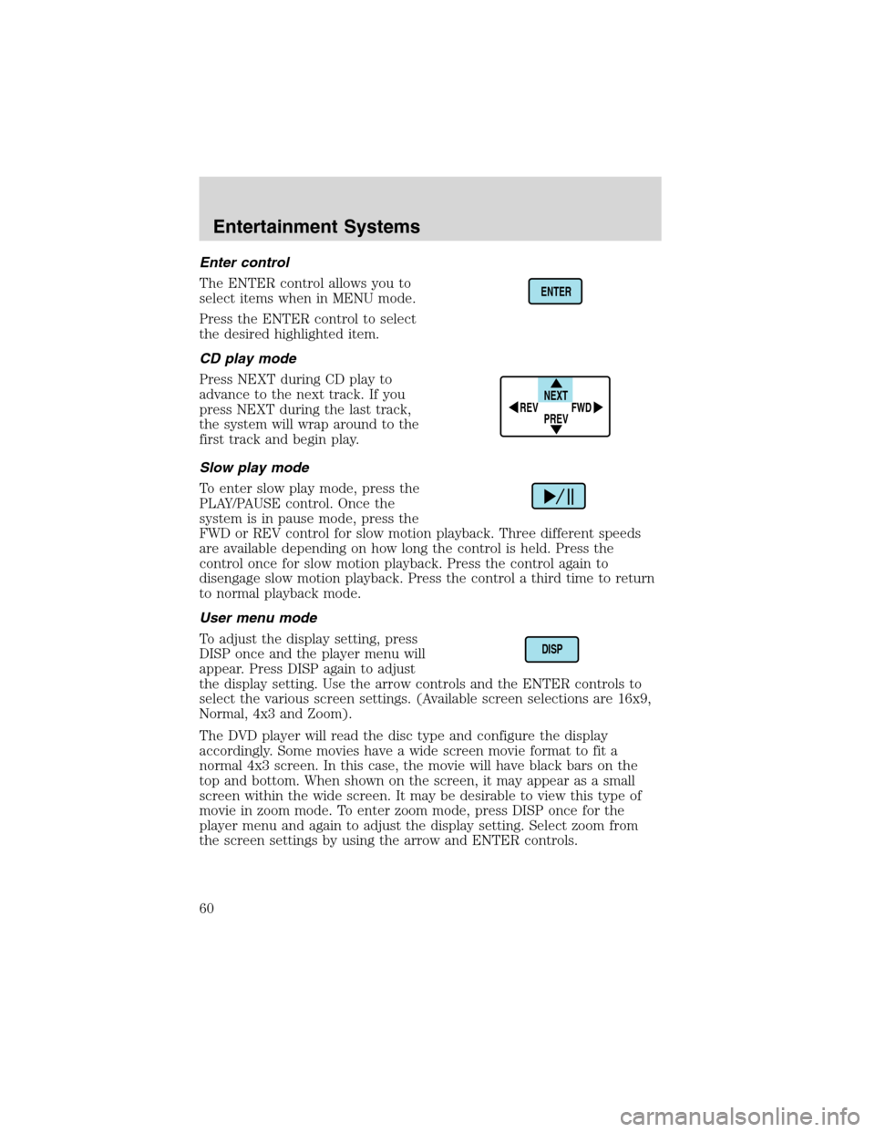 FORD EXPEDITION 2003 2.G Owners Manual Enter control
The ENTER control allows you to
select items when in MENU mode.
Press the ENTER control to select
the desired highlighted item.
CD play mode
Press NEXT during CD play to
advance to the n