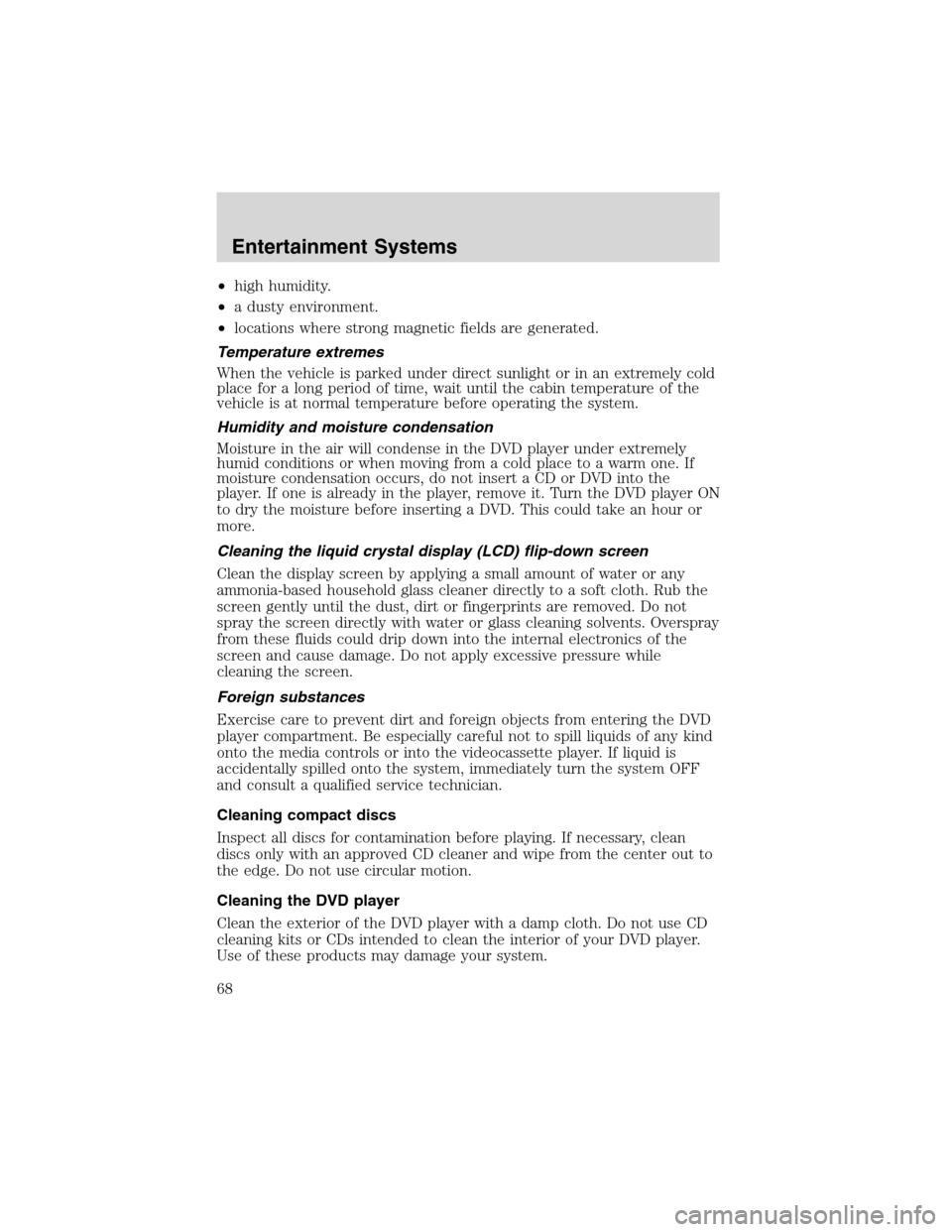 FORD EXPEDITION 2003 2.G Owners Manual •high humidity.
•a dusty environment.
•locations where strong magnetic fields are generated.
Temperature extremes
When the vehicle is parked under direct sunlight or in an extremely cold
place f
