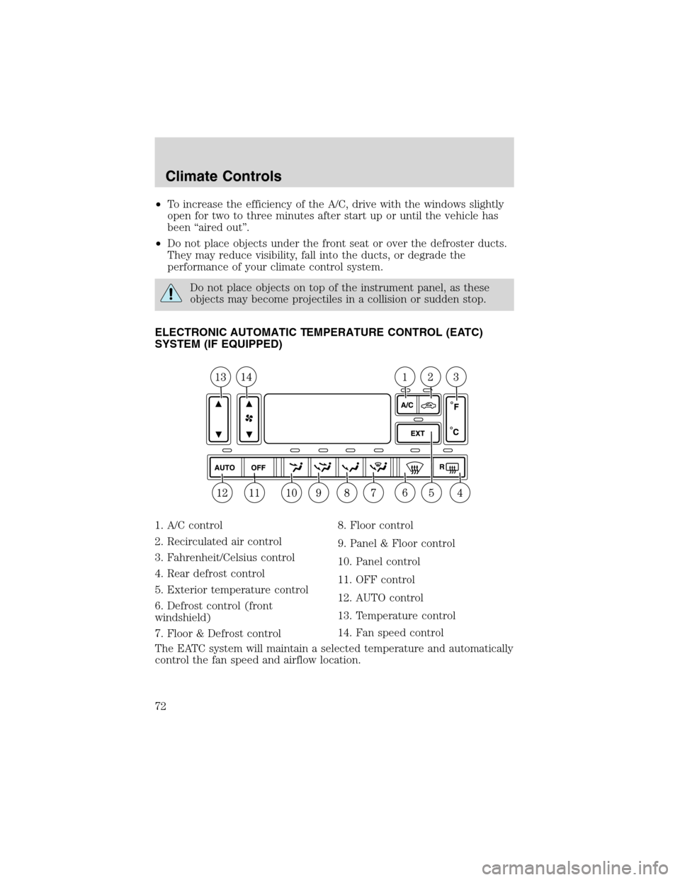 FORD EXPEDITION 2003 2.G Owners Manual •To increase the efficiency of the A/C, drive with the windows slightly
open for two to three minutes after start up or until the vehicle has
been“aired out”.
•Do not place objects under the f FORD EXPEDITION 2003 2.G Owners Manual •To increase the efficiency of the A/C, drive with the windows slightly
open for two to three minutes after start up or until the vehicle has
been“aired out”.
•Do not place objects under the f