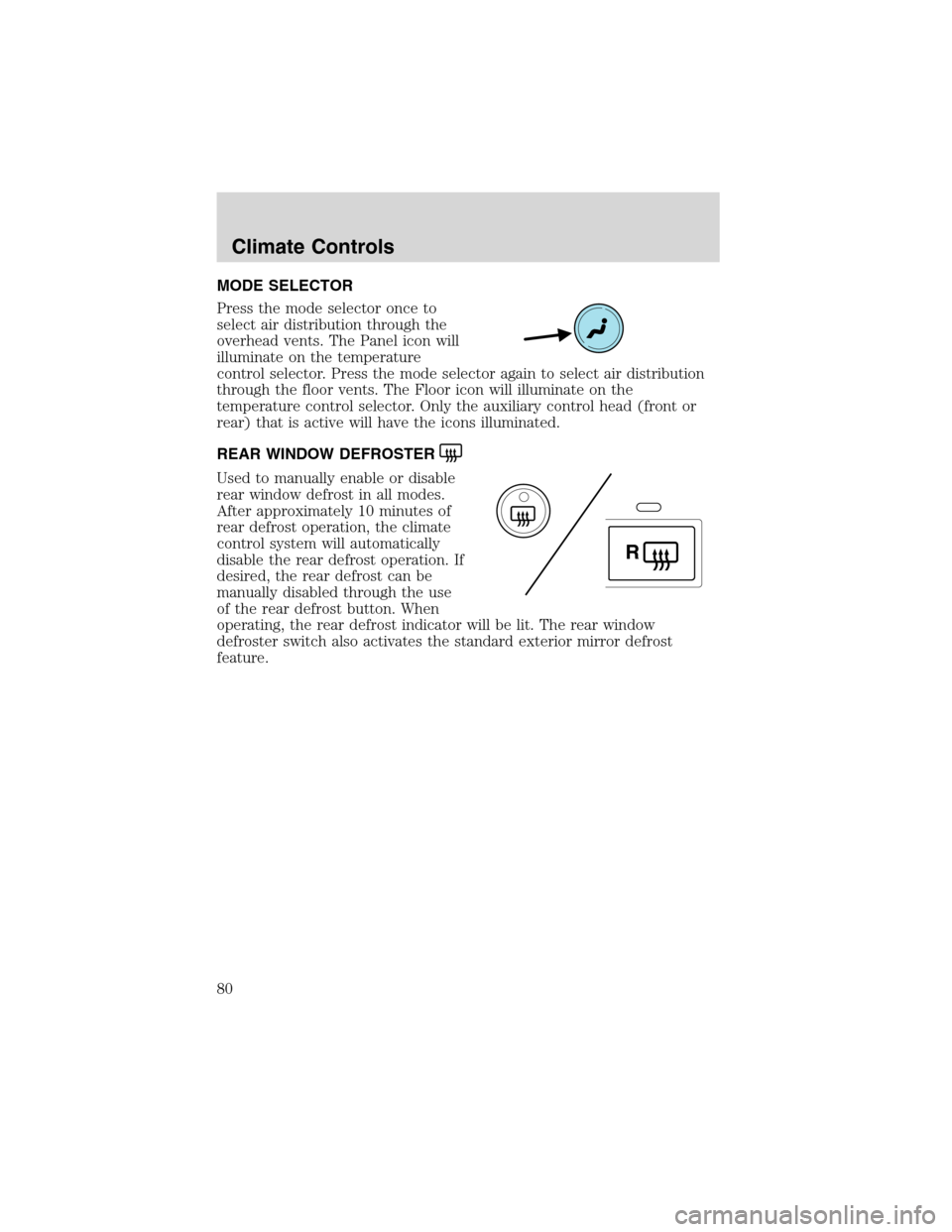 FORD EXPEDITION 2003 2.G Owners Manual MODE SELECTOR
Press the mode selector once to
select air distribution through the
overhead vents. The Panel icon will
illuminate on the temperature
control selector. Press the mode selector again to s