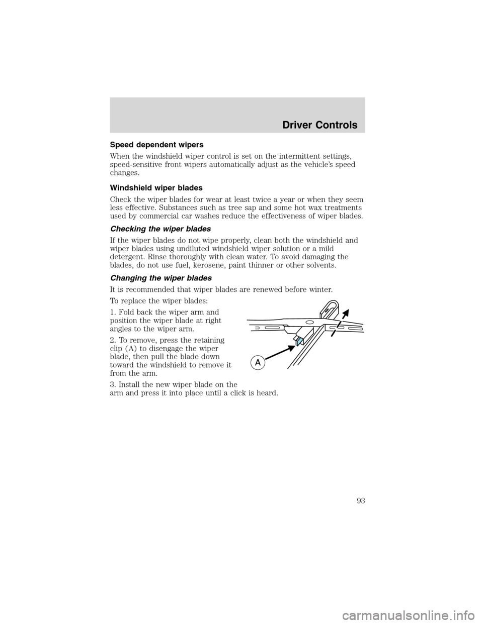 FORD EXPEDITION 2003 2.G Owners Manual Speed dependent wipers
When the windshield wiper control is set on the intermittent settings,
speed-sensitive front wipers automatically adjust as the vehicle’s speed
changes.
Windshield wiper blade FORD EXPEDITION 2003 2.G Owners Manual Speed dependent wipers
When the windshield wiper control is set on the intermittent settings,
speed-sensitive front wipers automatically adjust as the vehicle’s speed
changes.
Windshield wiper blade