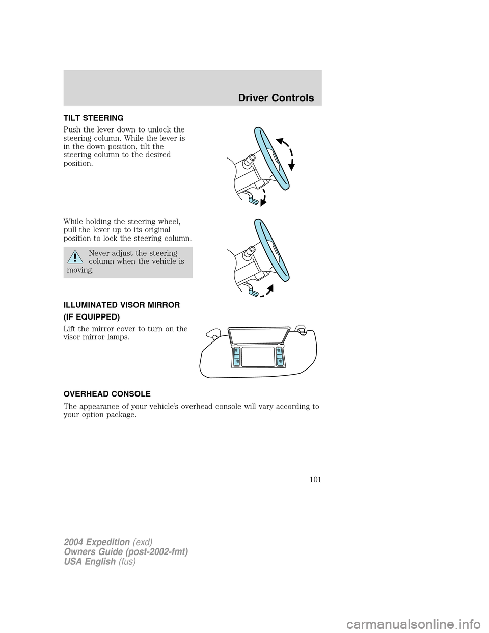 FORD EXPEDITION 2004 2.G Owners Manual TILT STEERING
Push the lever down to unlock the
steering column. While the lever is
in the down position, tilt the
steering column to the desired
position.
While holding the steering wheel,
pull the l
