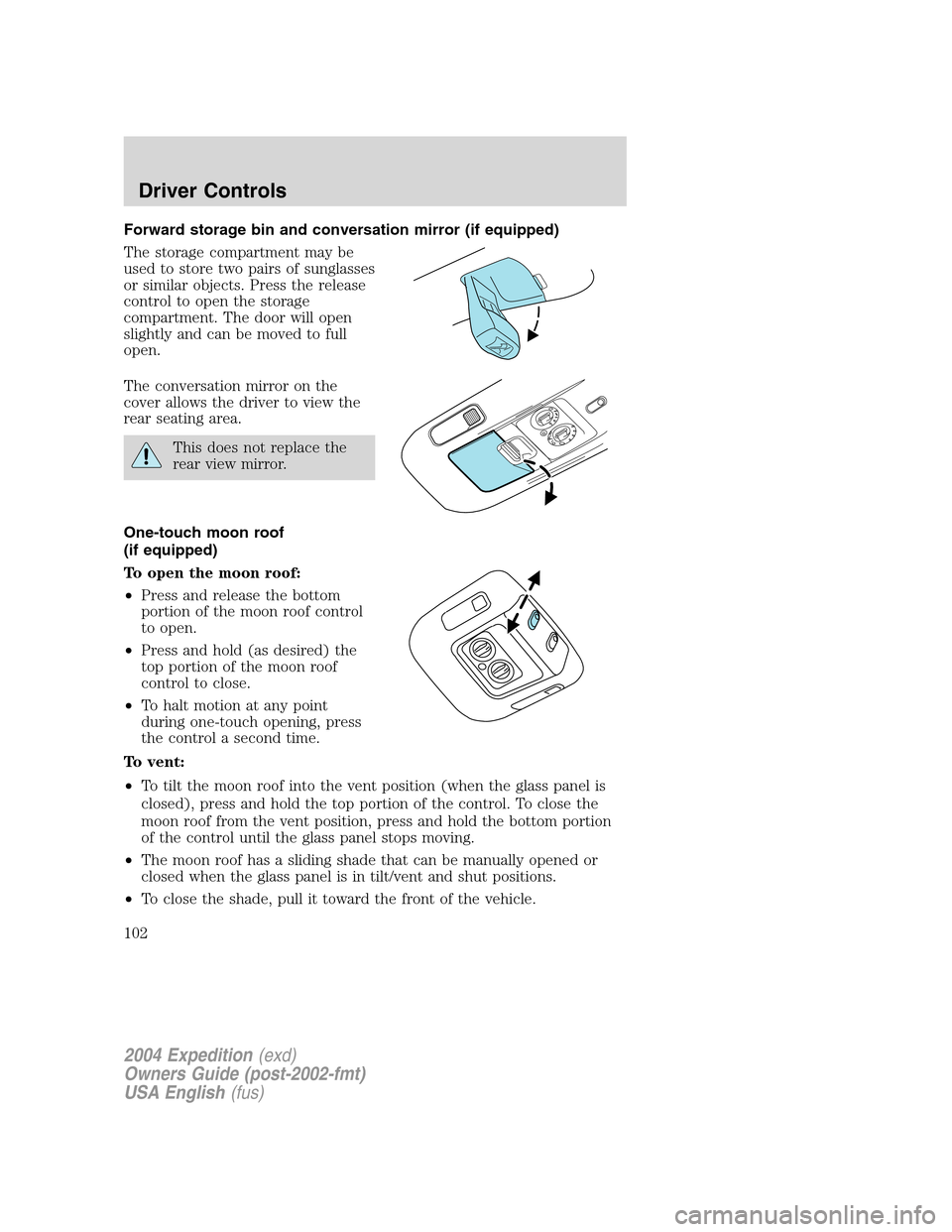 FORD EXPEDITION 2004 2.G Owners Manual Forward storage bin and conversation mirror (if equipped)
The storage compartment may be
used to store two pairs of sunglasses
or similar objects. Press the release
control to open the storage
compart