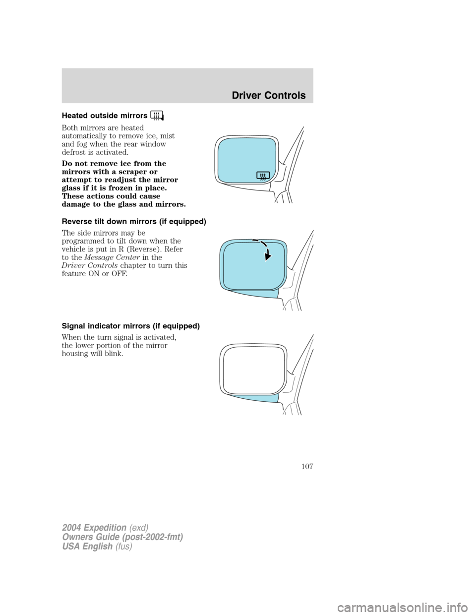 FORD EXPEDITION 2004 2.G Owners Manual Heated outside mirrors
Both mirrors are heated
automatically to remove ice, mist
and fog when the rear window
defrost is activated.
Do not remove ice from the
mirrors with a scraper or
attempt to read