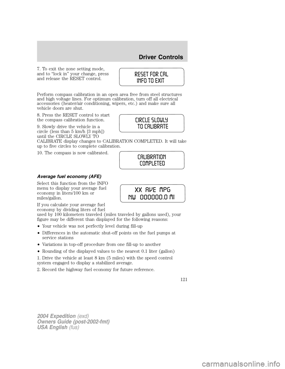 FORD EXPEDITION 2004 2.G Owners Manual 7. To exit the zone setting mode,
and to“lock in”your change, press
and release the RESET control.
Perform compass calibration in an open area free from steel structures
and high voltage lines. Fo FORD EXPEDITION 2004 2.G Owners Manual 7. To exit the zone setting mode,
and to“lock in”your change, press
and release the RESET control.
Perform compass calibration in an open area free from steel structures
and high voltage lines. Fo
