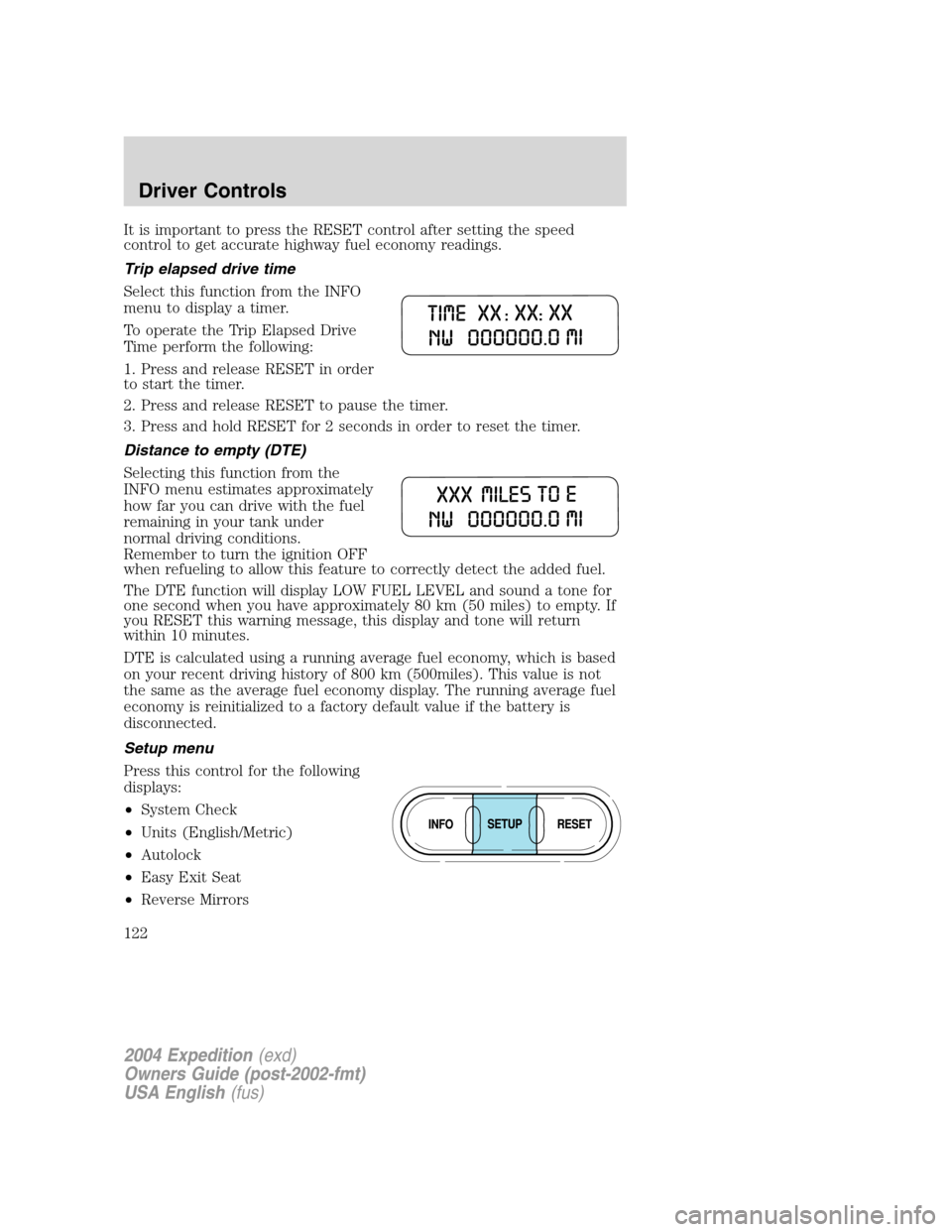 FORD EXPEDITION 2004 2.G Owners Manual It is important to press the RESET control after setting the speed
control to get accurate highway fuel economy readings.
Trip elapsed drive time
Select this function from the INFO
menu to display a t FORD EXPEDITION 2004 2.G Owners Manual It is important to press the RESET control after setting the speed
control to get accurate highway fuel economy readings.
Trip elapsed drive time
Select this function from the INFO
menu to display a t