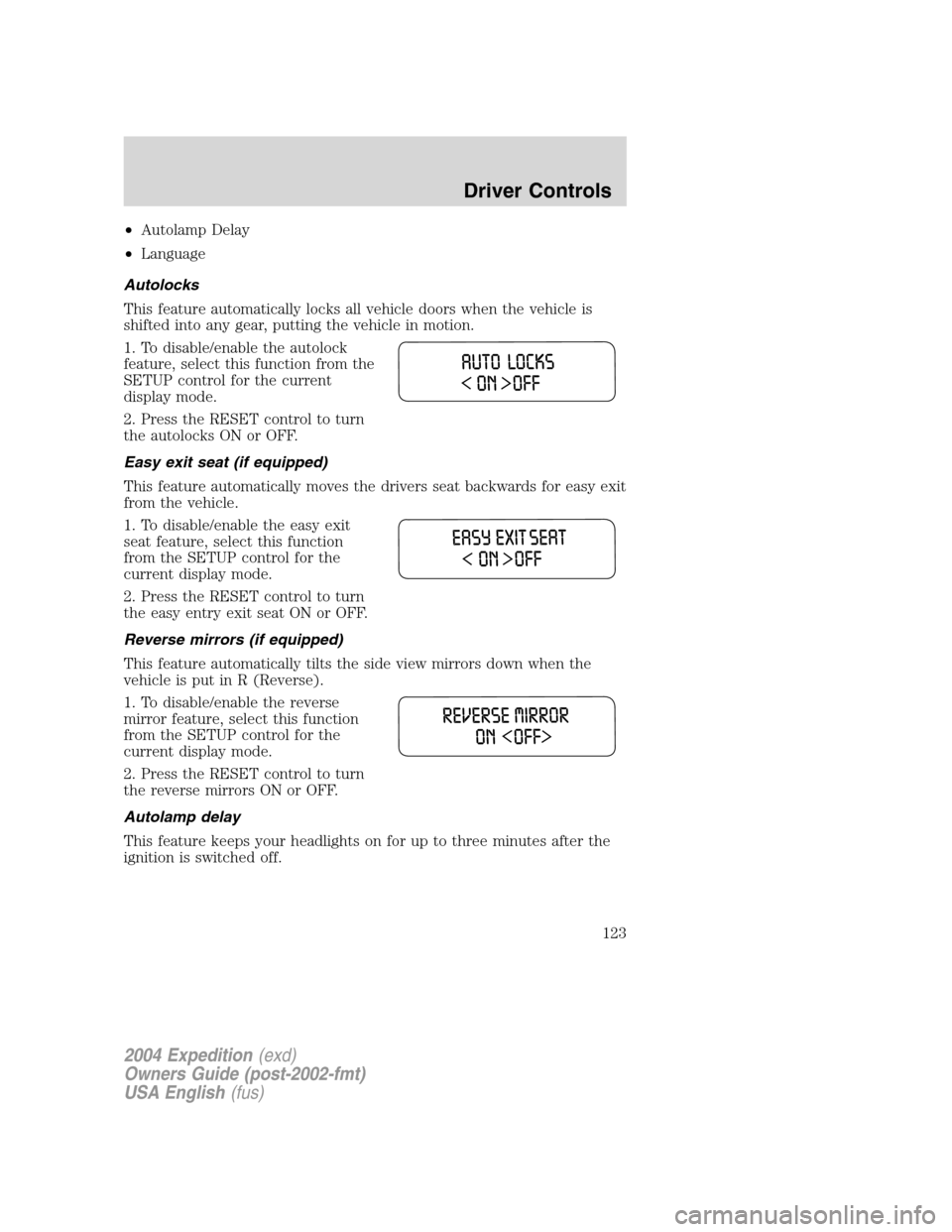 FORD EXPEDITION 2004 2.G Owners Manual •Autolamp Delay
•Language
Autolocks
This feature automatically locks all vehicle doors when the vehicle is
shifted into any gear, putting the vehicle in motion.
1. To disable/enable the autolock
f FORD EXPEDITION 2004 2.G Owners Manual •Autolamp Delay
•Language
Autolocks
This feature automatically locks all vehicle doors when the vehicle is
shifted into any gear, putting the vehicle in motion.
1. To disable/enable the autolock
f