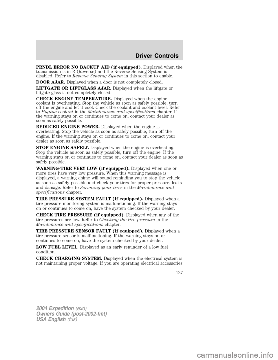 FORD EXPEDITION 2004 2.G Owners Manual PRNDL ERROR NO BACKUP AID (if equipped).Displayed when the
transmission is in R (Reverse) and the Reverse Sensing System is
disabled. Refer toReverse Sensing Systemin this section to enable.
DOOR AJAR FORD EXPEDITION 2004 2.G Owners Manual PRNDL ERROR NO BACKUP AID (if equipped).Displayed when the
transmission is in R (Reverse) and the Reverse Sensing System is
disabled. Refer toReverse Sensing Systemin this section to enable.
DOOR AJAR