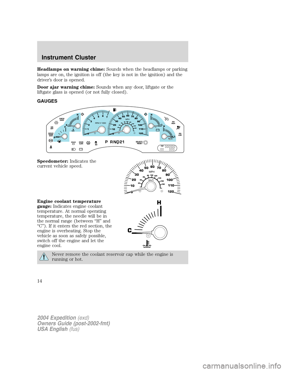 FORD EXPEDITION 2004 2.G Owners Manual Headlamps on warning chime:Sounds when the headlamps or parking
lamps are on, the ignition is off (the key is not in the ignition) and the
driver’s door is opened.
Door ajar warning chime:Sounds whe