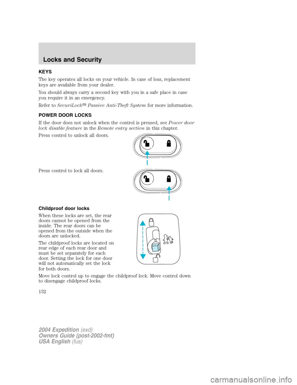 FORD EXPEDITION 2004 2.G Owners Manual KEYS
The key operates all locks on your vehicle. In case of loss, replacement
keys are available from your dealer.
You should always carry a second key with you in a safe place in case
you require it FORD EXPEDITION 2004 2.G Owners Manual KEYS
The key operates all locks on your vehicle. In case of loss, replacement
keys are available from your dealer.
You should always carry a second key with you in a safe place in case
you require it
