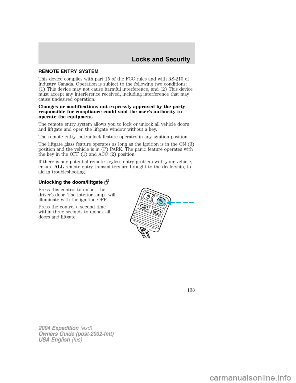 FORD EXPEDITION 2004 2.G Owners Manual REMOTE ENTRY SYSTEM
This device complies with part 15 of the FCC rules and with RS-210 of
Industry Canada. Operation is subject to the following two conditions:
(1) This device may not cause harmful i