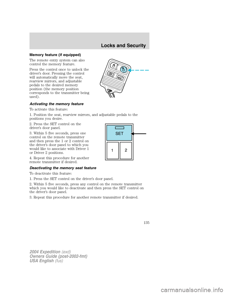 FORD EXPEDITION 2004 2.G Owners Manual Memory feature (if equipped)
The remote entry system can also
control the memory feature.
Press the control once to unlock the
driver’s door. Pressing the control
will automatically move the seat,
r FORD EXPEDITION 2004 2.G Owners Manual Memory feature (if equipped)
The remote entry system can also
control the memory feature.
Press the control once to unlock the
driver’s door. Pressing the control
will automatically move the seat,
r