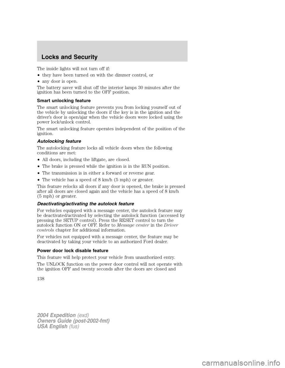 FORD EXPEDITION 2004 2.G Owners Manual The inside lights will not turn off if:
•they have been turned on with the dimmer control, or
•any door is open.
The battery saver will shut off the interior lamps 30 minutes after the
ignition ha FORD EXPEDITION 2004 2.G Owners Manual The inside lights will not turn off if:
•they have been turned on with the dimmer control, or
•any door is open.
The battery saver will shut off the interior lamps 30 minutes after the
ignition ha