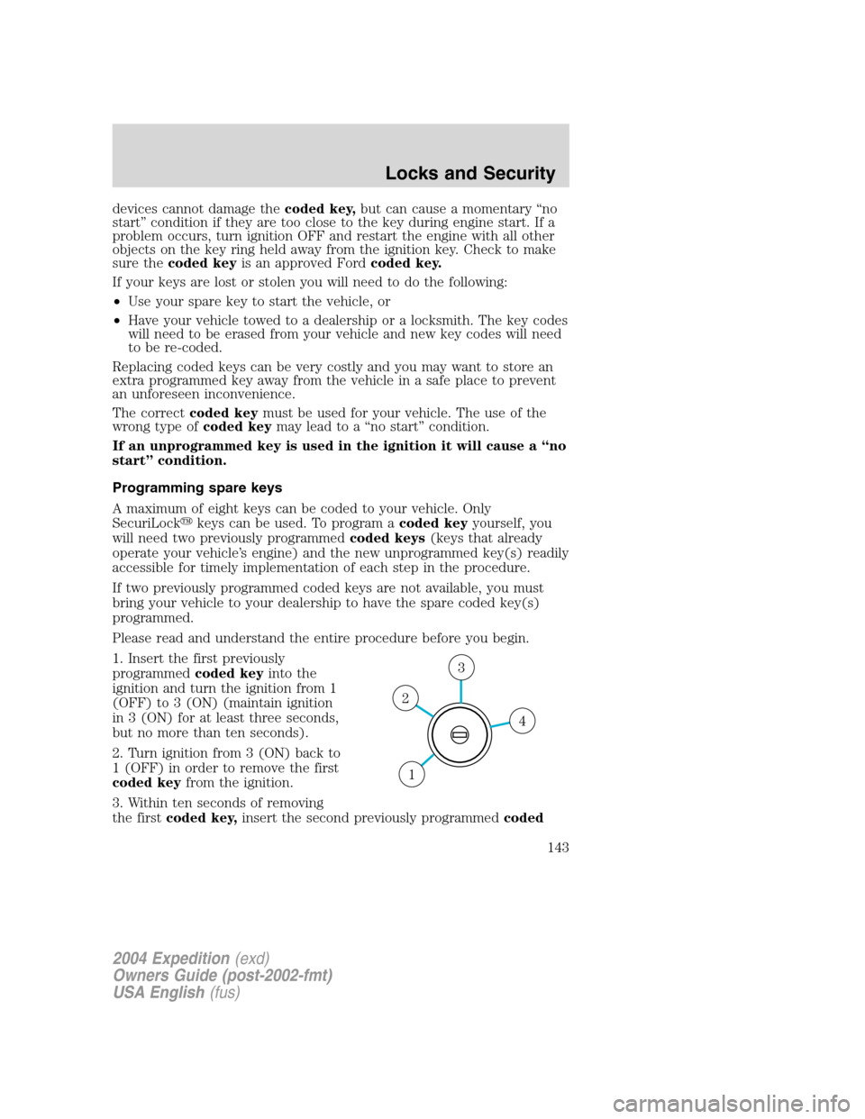FORD EXPEDITION 2004 2.G Owners Manual devices cannot damage thecoded key,but can cause a momentary“no
start”condition if they are too close to the key during engine start. If a
problem occurs, turn ignition OFF and restart the engine FORD EXPEDITION 2004 2.G Owners Manual devices cannot damage thecoded key,but can cause a momentary“no
start”condition if they are too close to the key during engine start. If a
problem occurs, turn ignition OFF and restart the engine