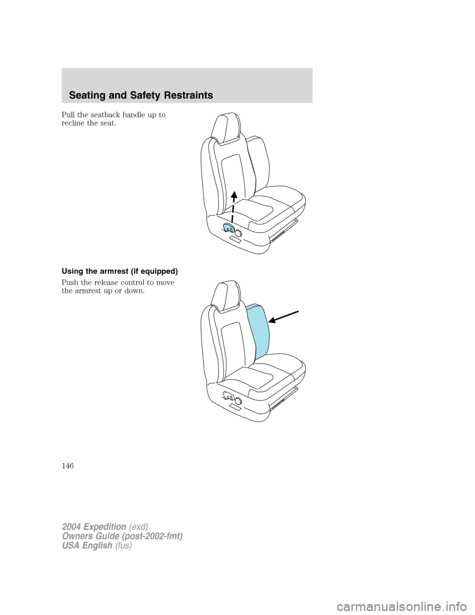 FORD EXPEDITION 2004 2.G Owners Manual Pull the seatback handle up to
recline the seat.
Using the armrest (if equipped)
Push the release control to move
the armrest up or down.
2004 Expedition(exd)
Owners Guide (post-2002-fmt)
USA English(