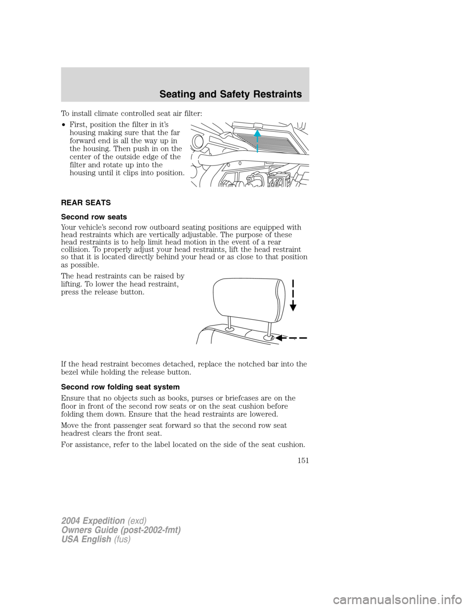 FORD EXPEDITION 2004 2.G Owners Manual To install climate controlled seat air filter:
•First, position the filter in it’s
housing making sure that the far
forward end is all the way up in
the housing. Then push in on the
center of the FORD EXPEDITION 2004 2.G Owners Manual To install climate controlled seat air filter:
•First, position the filter in it’s
housing making sure that the far
forward end is all the way up in
the housing. Then push in on the
center of the