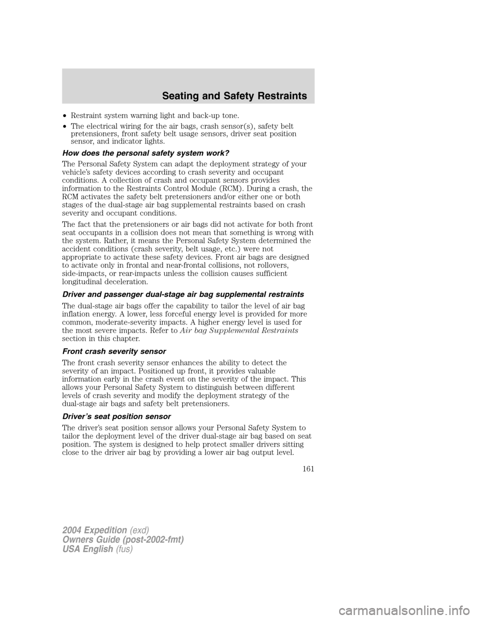 FORD EXPEDITION 2004 2.G Owners Manual •Restraint system warning light and back-up tone.
•The electrical wiring for the air bags, crash sensor(s), safety belt
pretensioners, front safety belt usage sensors, driver seat position
sensor, FORD EXPEDITION 2004 2.G Owners Manual •Restraint system warning light and back-up tone.
•The electrical wiring for the air bags, crash sensor(s), safety belt
pretensioners, front safety belt usage sensors, driver seat position
sensor,