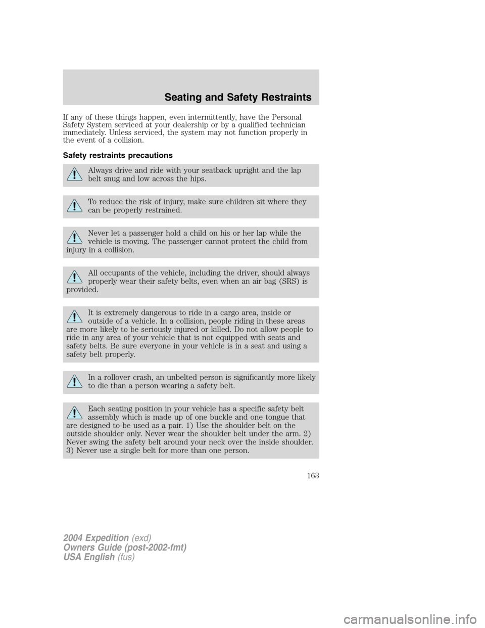 FORD EXPEDITION 2004 2.G Owners Manual If any of these things happen, even intermittently, have the Personal
Safety System serviced at your dealership or by a qualified technician
immediately. Unless serviced, the system may not function p FORD EXPEDITION 2004 2.G Owners Manual If any of these things happen, even intermittently, have the Personal
Safety System serviced at your dealership or by a qualified technician
immediately. Unless serviced, the system may not function p