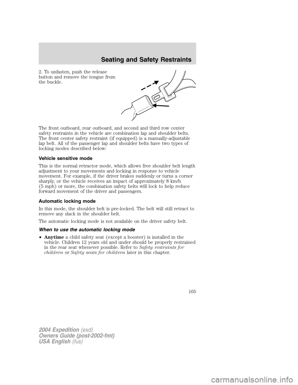 FORD EXPEDITION 2004 2.G Owners Manual 2. To unfasten, push the release
button and remove the tongue from
the buckle.
The front outboard, rear outboard, and second and third row center
safety restraints in the vehicle are combination lap a FORD EXPEDITION 2004 2.G Owners Manual 2. To unfasten, push the release
button and remove the tongue from
the buckle.
The front outboard, rear outboard, and second and third row center
safety restraints in the vehicle are combination lap a