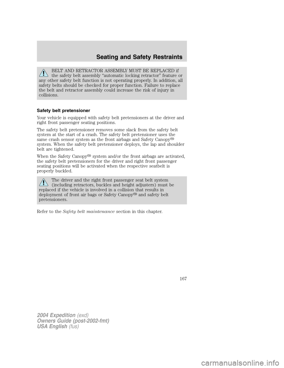FORD EXPEDITION 2004 2.G Owners Manual BELT AND RETRACTOR ASSEMBLY MUST BE REPLACED if
the safety belt assembly“automatic locking retractor”feature or
any other safety belt function is not operating properly. In addition, all
safety be FORD EXPEDITION 2004 2.G Owners Manual BELT AND RETRACTOR ASSEMBLY MUST BE REPLACED if
the safety belt assembly“automatic locking retractor”feature or
any other safety belt function is not operating properly. In addition, all
safety be