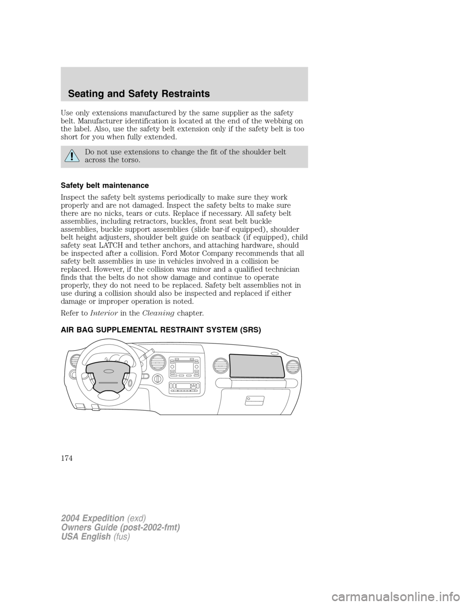 FORD EXPEDITION 2004 2.G Owners Manual Use only extensions manufactured by the same supplier as the safety
belt. Manufacturer identification is located at the end of the webbing on
the label. Also, use the safety belt extension only if the