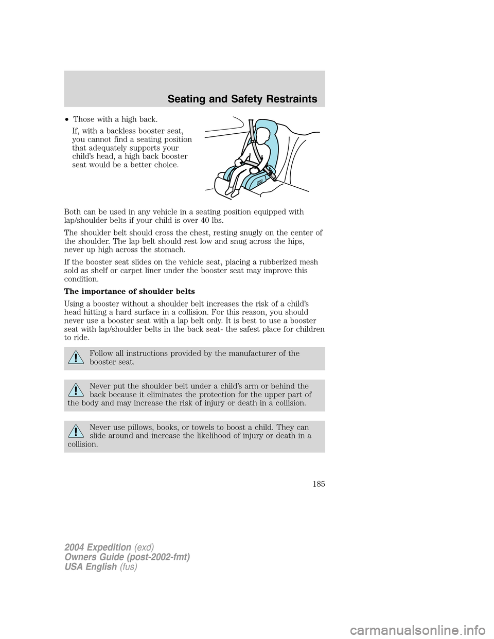 FORD EXPEDITION 2004 2.G Owners Manual •Those with a high back.
If, with a backless booster seat,
you cannot find a seating position
that adequately supports your
child’s head, a high back booster
seat would be a better choice.
Both ca FORD EXPEDITION 2004 2.G Owners Manual •Those with a high back.
If, with a backless booster seat,
you cannot find a seating position
that adequately supports your
child’s head, a high back booster
seat would be a better choice.
Both ca