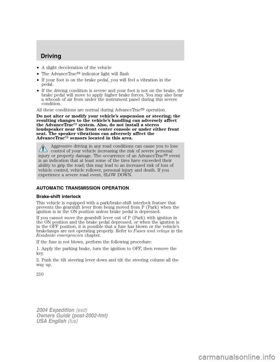 FORD EXPEDITION 2004 2.G Owners Manual •A slight deceleration of the vehicle
•The AdvanceTracindicator light will flash
•If your foot is on the brake pedal, you will feel a vibration in the
pedal.
•If the driving condition is seve FORD EXPEDITION 2004 2.G Owners Manual •A slight deceleration of the vehicle
•The AdvanceTracindicator light will flash
•If your foot is on the brake pedal, you will feel a vibration in the
pedal.
•If the driving condition is seve