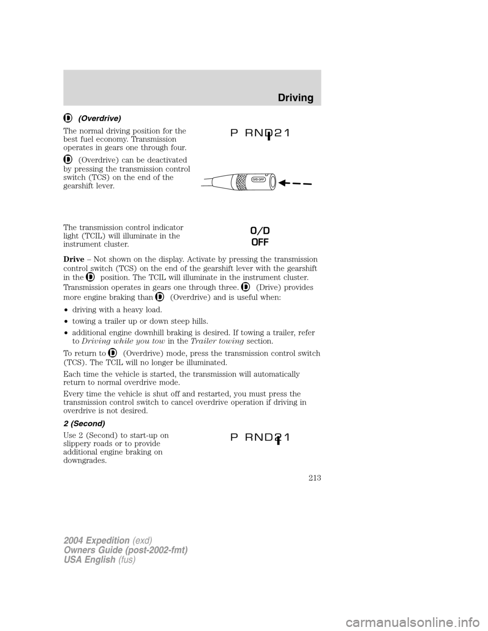 FORD EXPEDITION 2004 2.G Owners Manual (Overdrive)
The normal driving position for the
best fuel economy. Transmission
operates in gears one through four.
(Overdrive) can be deactivated
by pressing the transmission control
switch (TCS) on FORD EXPEDITION 2004 2.G Owners Manual (Overdrive)
The normal driving position for the
best fuel economy. Transmission
operates in gears one through four.
(Overdrive) can be deactivated
by pressing the transmission control
switch (TCS) on