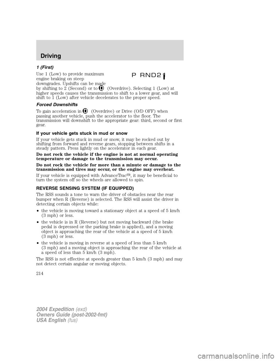 FORD EXPEDITION 2004 2.G Owners Manual 1 (First)
Use 1 (Low) to provide maximum
engine braking on steep
downgrades. Upshifts can be made
by shifting to 2 (Second) or to
(Overdrive). Selecting 1 (Low) at
higher speeds causes the transmissio FORD EXPEDITION 2004 2.G Owners Manual 1 (First)
Use 1 (Low) to provide maximum
engine braking on steep
downgrades. Upshifts can be made
by shifting to 2 (Second) or to
(Overdrive). Selecting 1 (Low) at
higher speeds causes the transmissio