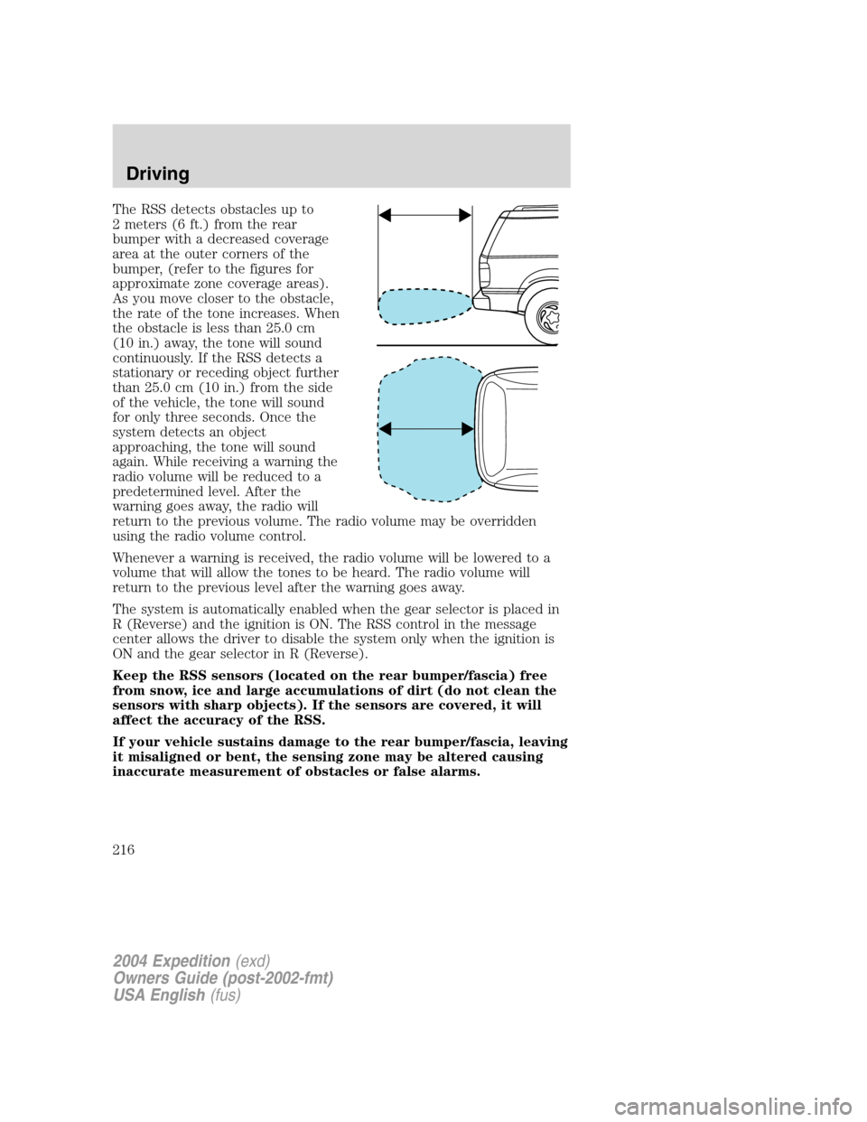 FORD EXPEDITION 2004 2.G Owners Manual The RSS detects obstacles up to
2 meters (6 ft.) from the rear
bumper with a decreased coverage
area at the outer corners of the
bumper, (refer to the figures for
approximate zone coverage areas).
As FORD EXPEDITION 2004 2.G Owners Manual The RSS detects obstacles up to
2 meters (6 ft.) from the rear
bumper with a decreased coverage
area at the outer corners of the
bumper, (refer to the figures for
approximate zone coverage areas).
As