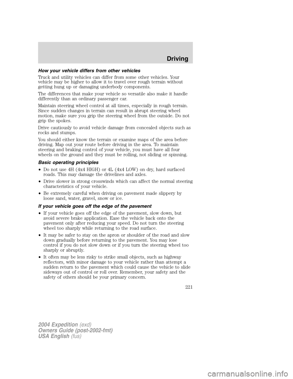 FORD EXPEDITION 2004 2.G Owners Manual How your vehicle differs from other vehicles
Truck and utility vehicles can differ from some other vehicles. Your
vehicle may be higher to allow it to travel over rough terrain without
getting hung up