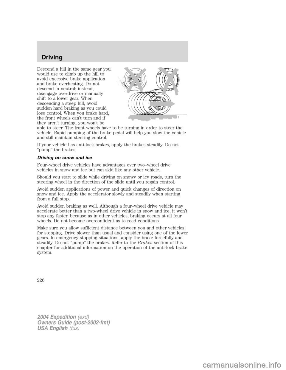 FORD EXPEDITION 2004 2.G Owners Manual Descend a hill in the same gear you
would use to climb up the hill to
avoid excessive brake application
and brake overheating. Do not
descend in neutral; instead,
disengage overdrive or manually
shift FORD EXPEDITION 2004 2.G Owners Manual Descend a hill in the same gear you
would use to climb up the hill to
avoid excessive brake application
and brake overheating. Do not
descend in neutral; instead,
disengage overdrive or manually
shift