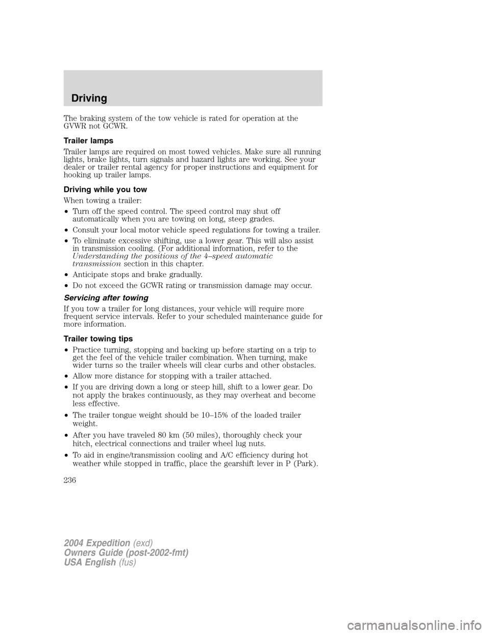 FORD EXPEDITION 2004 2.G Owners Manual The braking system of the tow vehicle is rated for operation at the
GVWR not GCWR.
Trailer lamps
Trailer lamps are required on most towed vehicles. Make sure all running
lights, brake lights, turn sig FORD EXPEDITION 2004 2.G Owners Manual The braking system of the tow vehicle is rated for operation at the
GVWR not GCWR.
Trailer lamps
Trailer lamps are required on most towed vehicles. Make sure all running
lights, brake lights, turn sig
