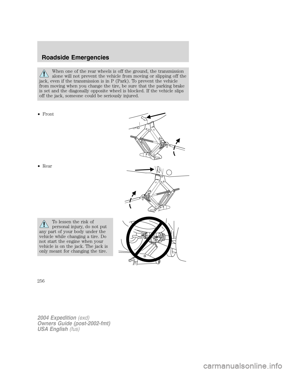 FORD EXPEDITION 2004 2.G Owners Manual When one of the rear wheels is off the ground, the transmission
alone will not prevent the vehicle from moving or slipping off the
jack, even if the transmission is in P (Park). To prevent the vehicle