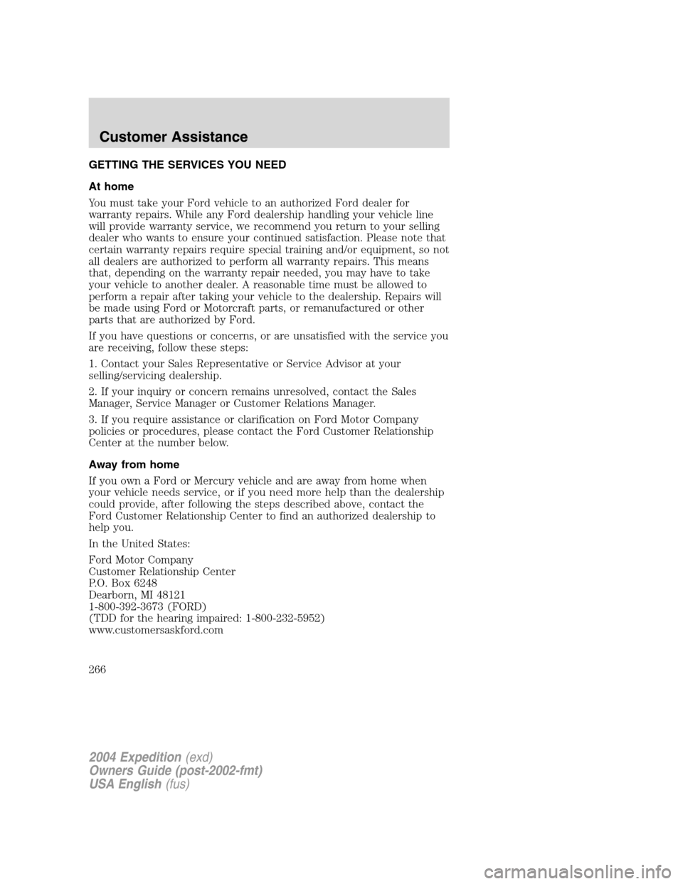 FORD EXPEDITION 2004 2.G Owners Manual GETTING THE SERVICES YOU NEED
At home
You must take your Ford vehicle to an authorized Ford dealer for
warranty repairs. While any Ford dealership handling your vehicle line
will provide warranty serv FORD EXPEDITION 2004 2.G Owners Manual GETTING THE SERVICES YOU NEED
At home
You must take your Ford vehicle to an authorized Ford dealer for
warranty repairs. While any Ford dealership handling your vehicle line
will provide warranty serv
