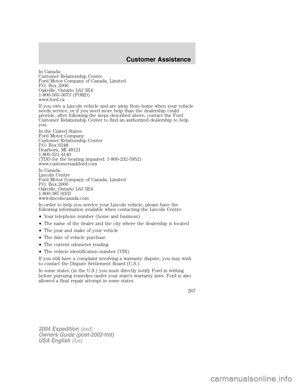 FORD EXPEDITION 2004 2.G Owners Manual In Canada:
Customer Relationship Centre
Ford Motor Company of Canada, Limited
P.O. Box 2000
Oakville, Ontario L6J 5E4
1-800-565-3673 (FORD)
www.ford.ca
If you own a Lincoln vehicle and are away from h