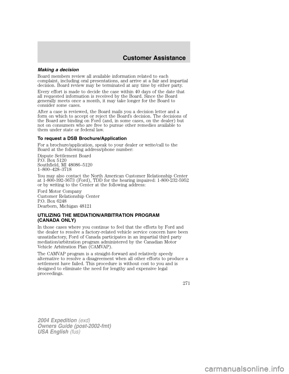 FORD EXPEDITION 2004 2.G Owners Manual Making a decision
Board members review all available information related to each
complaint, including oral presentations, and arrive at a fair and impartial
decision. Board review may be terminated at FORD EXPEDITION 2004 2.G Owners Manual Making a decision
Board members review all available information related to each
complaint, including oral presentations, and arrive at a fair and impartial
decision. Board review may be terminated at