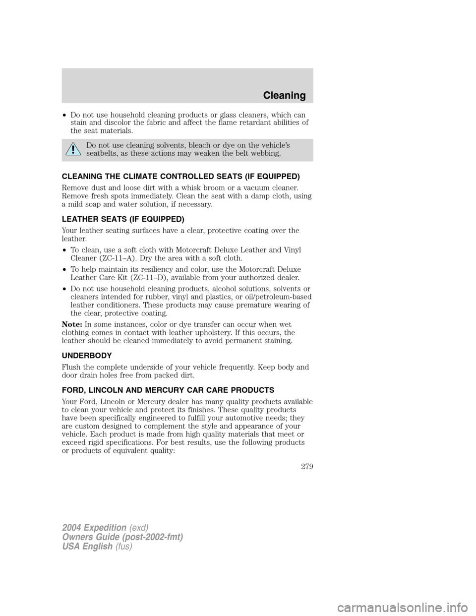 FORD EXPEDITION 2004 2.G Owners Manual •Do not use household cleaning products or glass cleaners, which can
stain and discolor the fabric and affect the flame retardant abilities of
the seat materials.
Do not use cleaning solvents, bleac