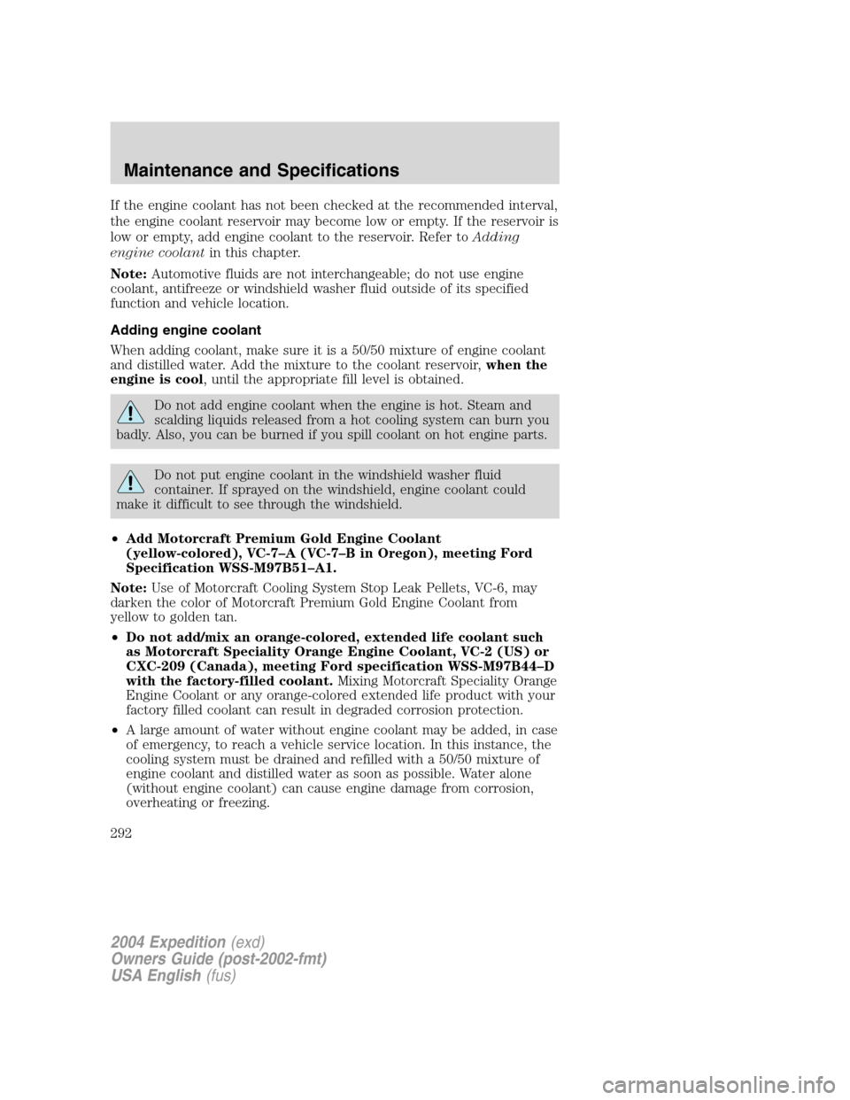FORD EXPEDITION 2004 2.G Owners Manual If the engine coolant has not been checked at the recommended interval,
the engine coolant reservoir may become low or empty. If the reservoir is
low or empty, add engine coolant to the reservoir. Ref FORD EXPEDITION 2004 2.G Owners Manual If the engine coolant has not been checked at the recommended interval,
the engine coolant reservoir may become low or empty. If the reservoir is
low or empty, add engine coolant to the reservoir. Ref