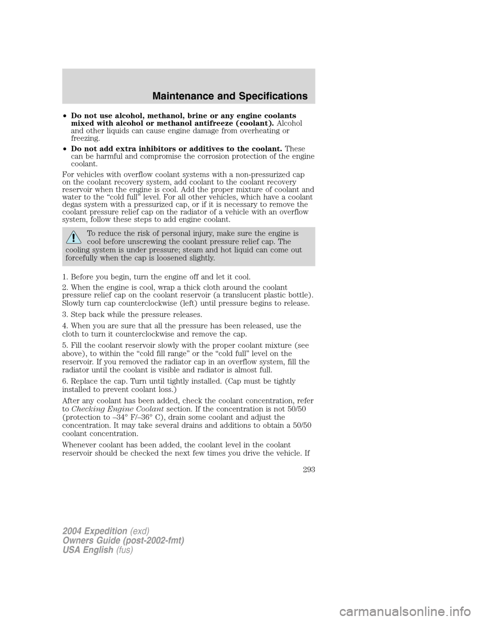 FORD EXPEDITION 2004 2.G Owners Manual •Do not use alcohol, methanol, brine or any engine coolants
mixed with alcohol or methanol antifreeze (coolant).Alcohol
and other liquids can cause engine damage from overheating or
freezing.
•Do FORD EXPEDITION 2004 2.G Owners Manual •Do not use alcohol, methanol, brine or any engine coolants
mixed with alcohol or methanol antifreeze (coolant).Alcohol
and other liquids can cause engine damage from overheating or
freezing.
•Do