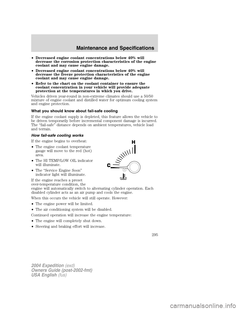 FORD EXPEDITION 2004 2.G Owners Manual •Decreased engine coolant concentrations below 40% will
decrease the corrosion protection characteristics of the engine
coolant and may cause engine damage.
•Decreased engine coolant concentration FORD EXPEDITION 2004 2.G Owners Manual •Decreased engine coolant concentrations below 40% will
decrease the corrosion protection characteristics of the engine
coolant and may cause engine damage.
•Decreased engine coolant concentration