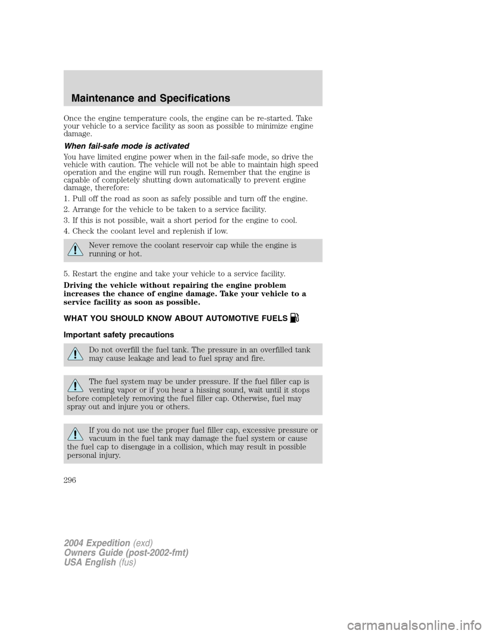 FORD EXPEDITION 2004 2.G Owners Manual Once the engine temperature cools, the engine can be re-started. Take
your vehicle to a service facility as soon as possible to minimize engine
damage.
When fail-safe mode is activated
You have limite FORD EXPEDITION 2004 2.G Owners Manual Once the engine temperature cools, the engine can be re-started. Take
your vehicle to a service facility as soon as possible to minimize engine
damage.
When fail-safe mode is activated
You have limite