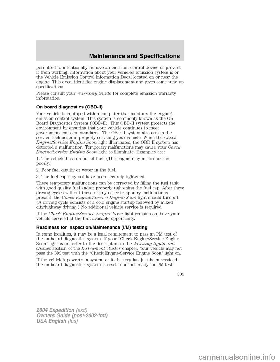 FORD EXPEDITION 2004 2.G Owners Manual permitted to intentionally remove an emission control device or prevent
it from working. Information about your vehicle’s emission system is on
the Vehicle Emission Control Information Decal located