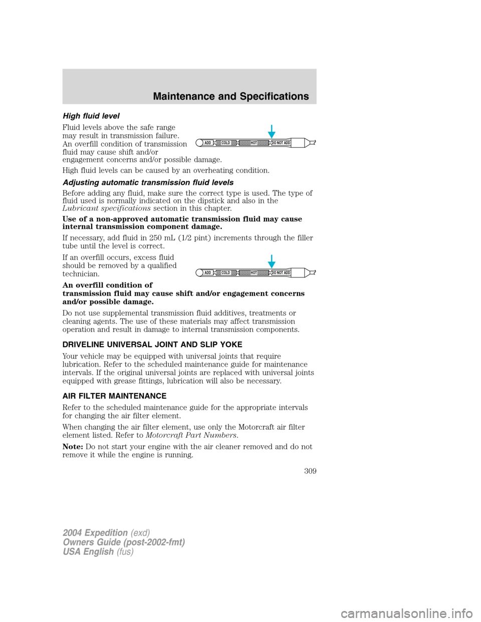 FORD EXPEDITION 2004 2.G Owners Manual High fluid level
Fluid levels above the safe range
may result in transmission failure.
An overfill condition of transmission
fluid may cause shift and/or
engagement concerns and/or possible damage.
Hi