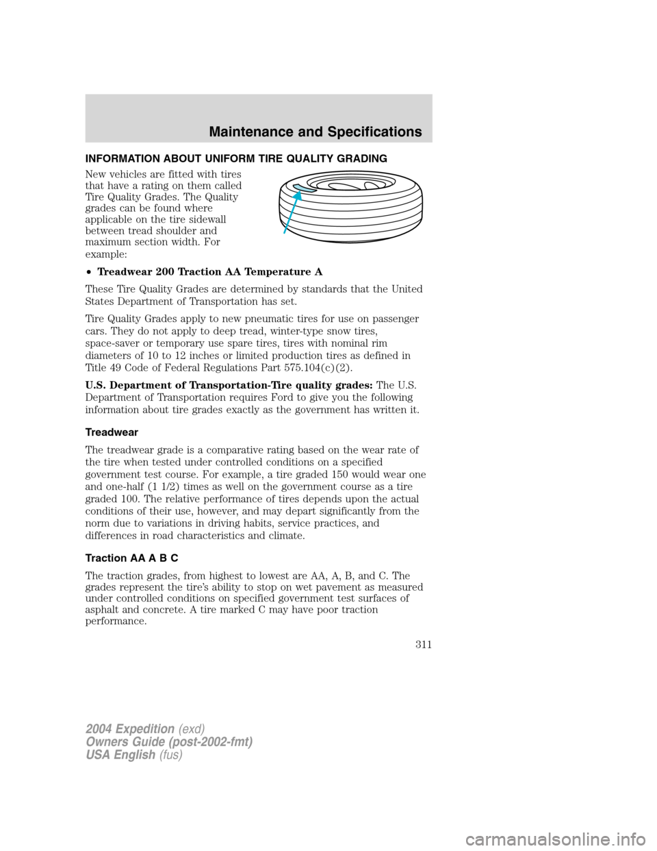 FORD EXPEDITION 2004 2.G Owners Manual INFORMATION ABOUT UNIFORM TIRE QUALITY GRADING
New vehicles are fitted with tires
that have a rating on them called
Tire Quality Grades. The Quality
grades can be found where
applicable on the tire si
