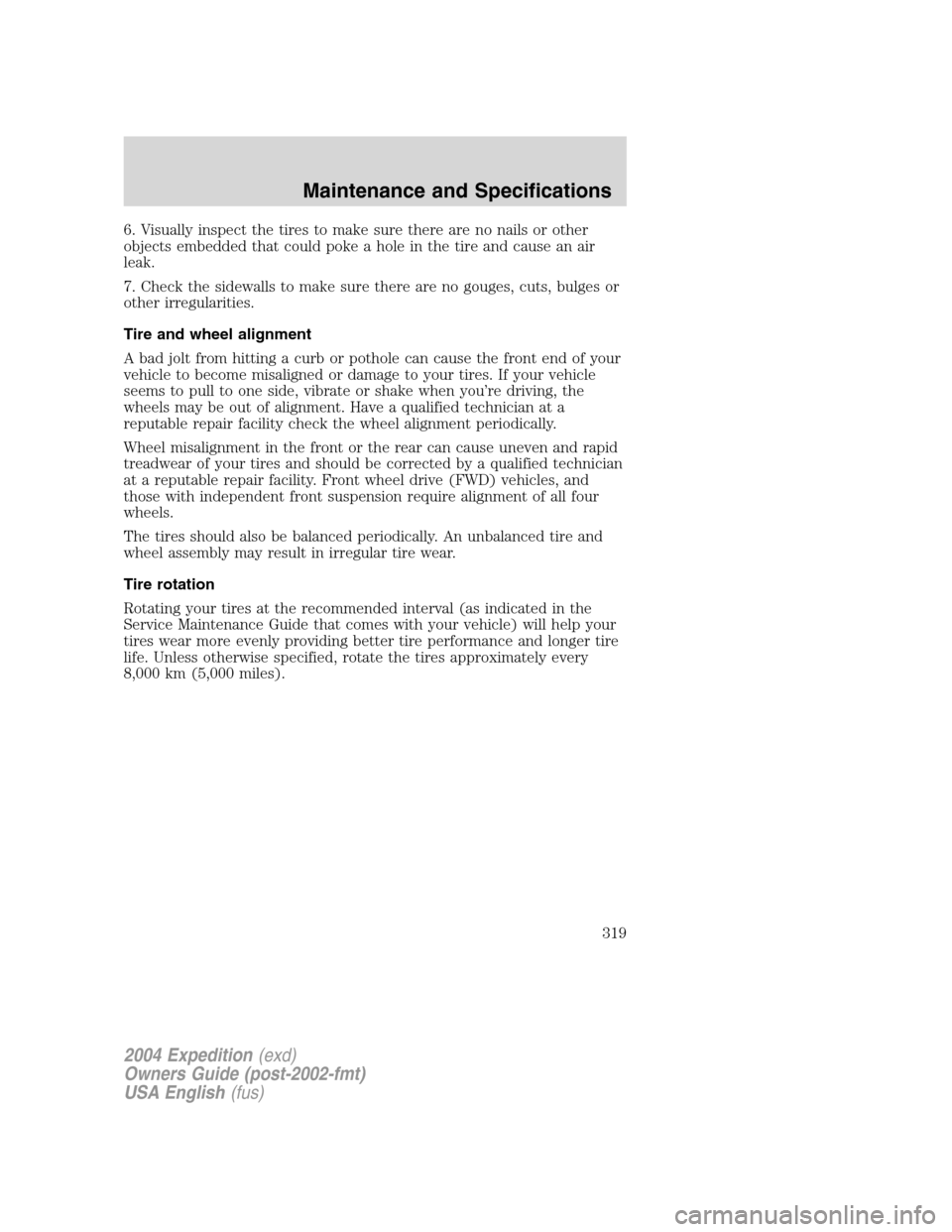 FORD EXPEDITION 2004 2.G Owners Manual 6. Visually inspect the tires to make sure there are no nails or other
objects embedded that could poke a hole in the tire and cause an air
leak.
7. Check the sidewalls to make sure there are no gouge