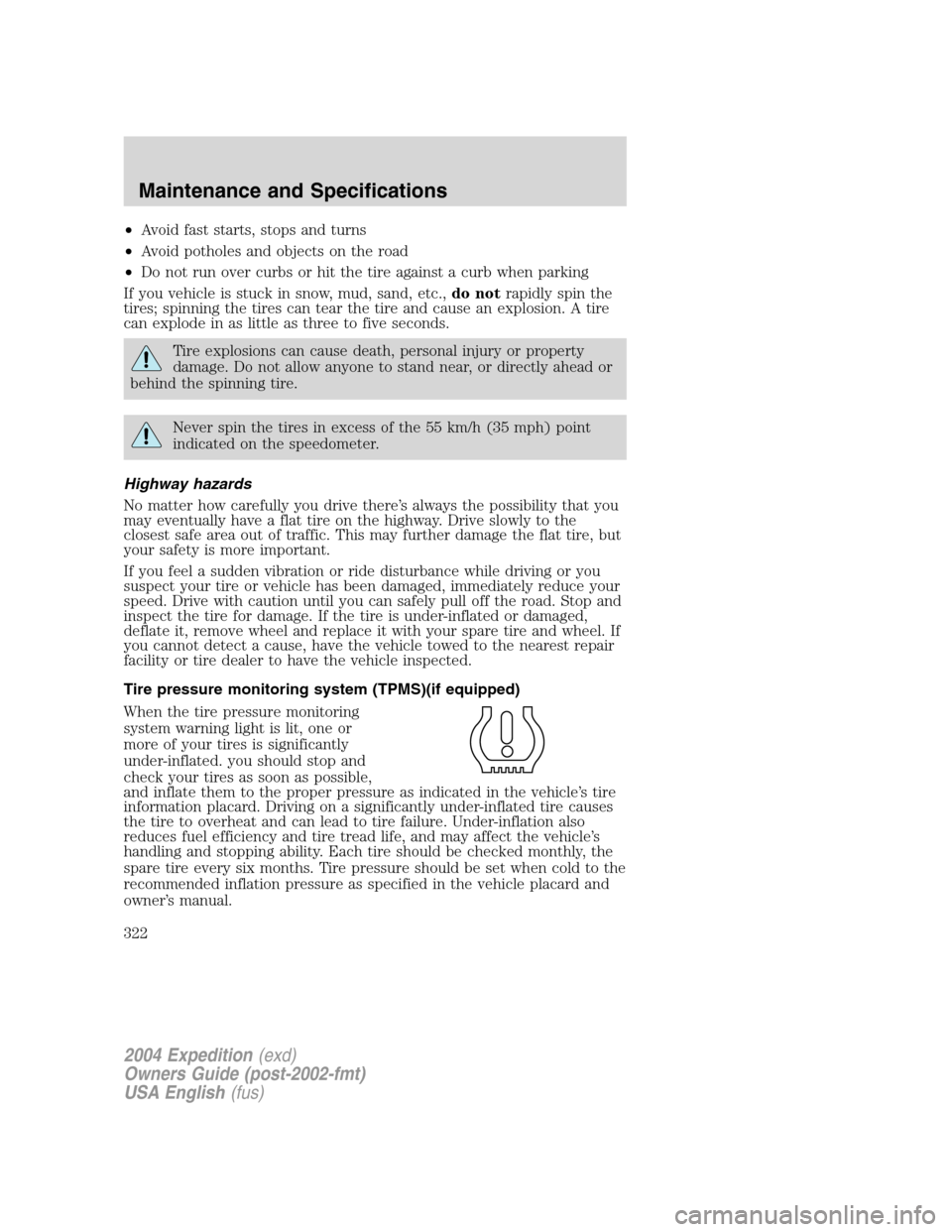 FORD EXPEDITION 2004 2.G Owners Manual •Avoid fast starts, stops and turns
•Avoid potholes and objects on the road
•Do not run over curbs or hit the tire against a curb when parking
If you vehicle is stuck in snow, mud, sand, etc.,do FORD EXPEDITION 2004 2.G Owners Manual •Avoid fast starts, stops and turns
•Avoid potholes and objects on the road
•Do not run over curbs or hit the tire against a curb when parking
If you vehicle is stuck in snow, mud, sand, etc.,do